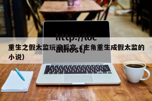 重生之假太监玩遍后宫（主角重生成假太监的小说）